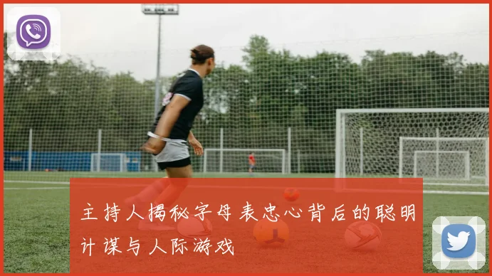 主持人揭秘字母表忠心背后的聪明计谋与人际游戏
